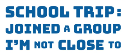 School Trip: Joined a Group I'm Not Close To